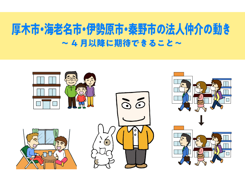 厚木市・海老名市・伊勢原市・秦野市の法人仲介の動き。 -4月以降に期待できること。-