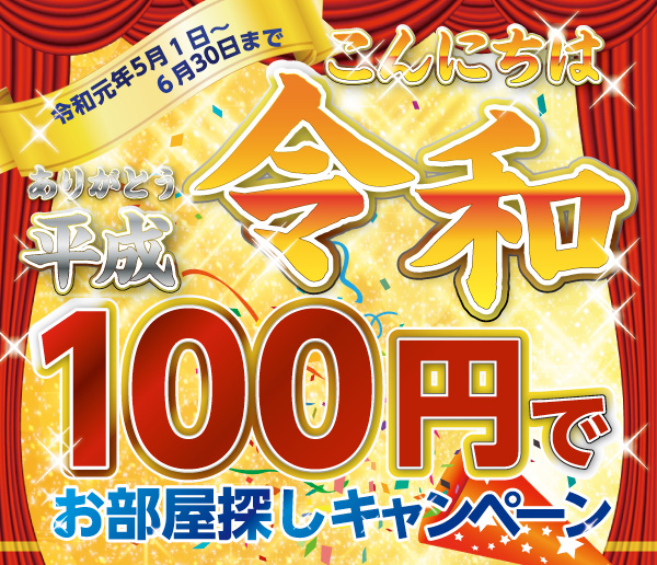 ありがとう平成、こんにちは令和。100円でお部屋探しキャンペーン!!