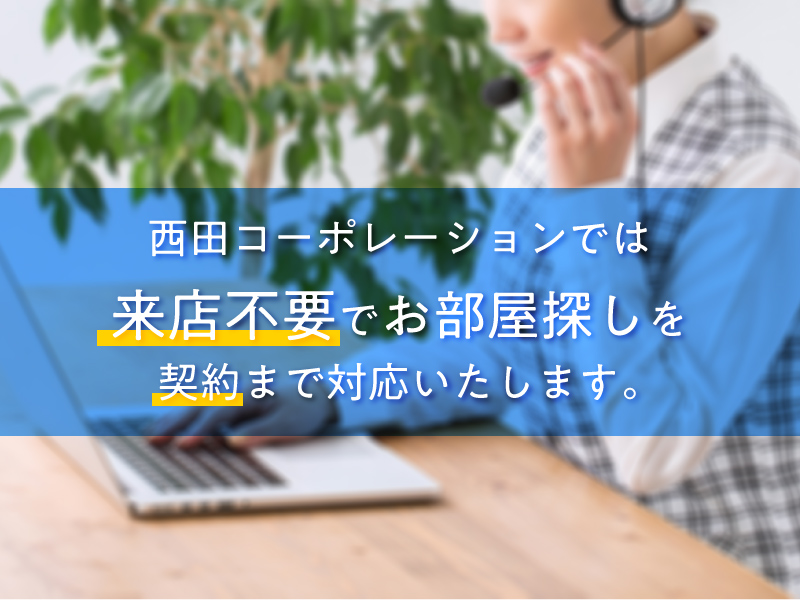 来店不要でお部屋探しを契約まで対応いたします。